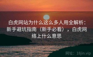 白虎网站为什么这么多人用全解析：新手避坑指南（新手必看），白虎网络上什么意思