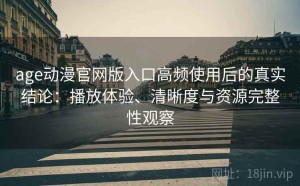 age动漫官网版入口高频使用后的真实结论：播放体验、清晰度与资源完整性观察