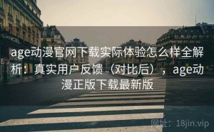 age动漫官网下载实际体验怎么样全解析：真实用户反馈（对比后），age动漫正版下载最新版