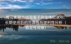 樱花影院在线观看不完全体验说明：长期使用后的可靠性与便利性分析（稳定性观察）