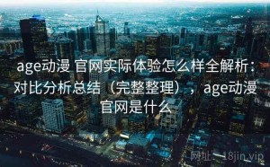 age动漫 官网实际体验怎么样全解析：对比分析总结（完整整理），age动漫官网是什么