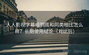 人人影视字幕组到底和同类相比怎么样？长期使用结论（对比后）