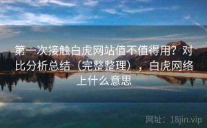 第一次接触白虎网站值不值得用？对比分析总结（完整整理），白虎网络上什么意思